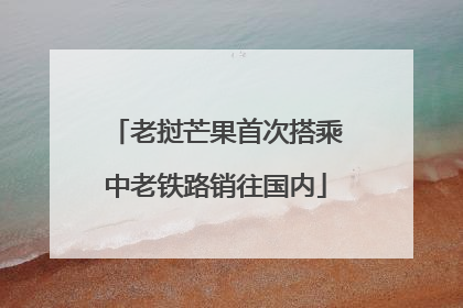 老挝芒果首次搭乘中老铁路销往国内