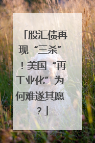 股汇债再现“三杀”！美国“再工业化”为何难遂其愿？