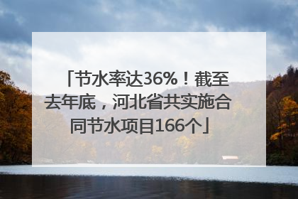 节水率达36%！截至去年底，河北省共实施合同节水项目166个