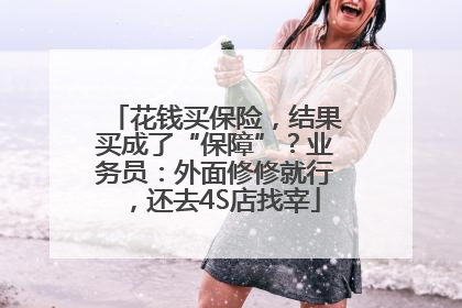 花钱买保险，结果买成了“保障”？业务员：外面修修就行，还去4S店找宰
