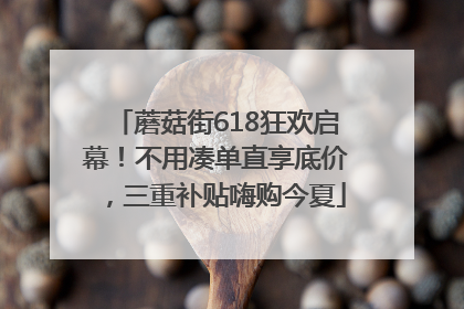 蘑菇街618狂欢启幕！不用凑单直享底价，三重补贴嗨购今夏