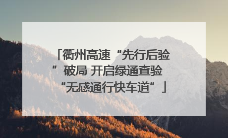 衢州高速“先行后验”破局 开启绿通查验“无感通行快车道”