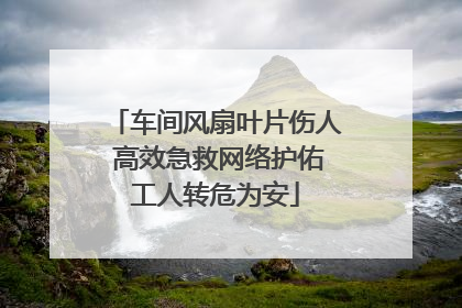 车间风扇叶片伤人 高效急救网络护佑工人转危为安