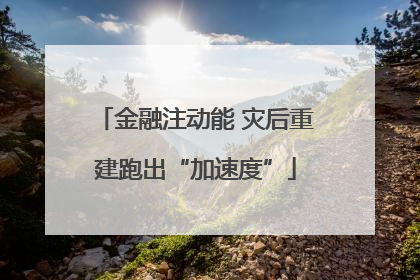 金融注动能 灾后重建跑出“加速度”