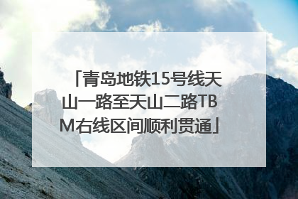 青岛地铁15号线天山一路至天山二路TBM右线区间顺利贯通