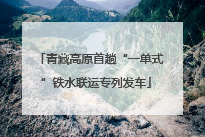 青藏高原首趟“一单式”铁水联运专列发车