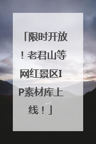 限时开放！老君山等网红景区IP素材库上线！