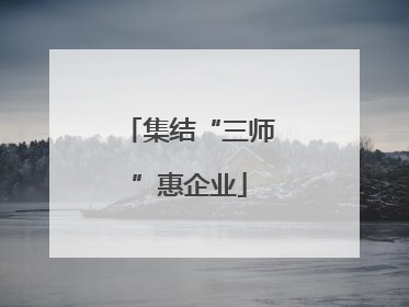 集结“三师”惠企业