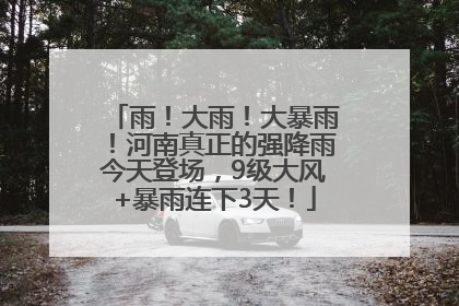 雨！大雨！大暴雨！河南真正的强降雨今天登场，9级大风+暴雨连下3天！