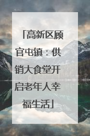 高新区顾官屯镇：供销大食堂开启老年人幸福生活