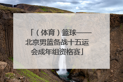 （体育）篮球——北京男篮备战十五运会成年组资格赛