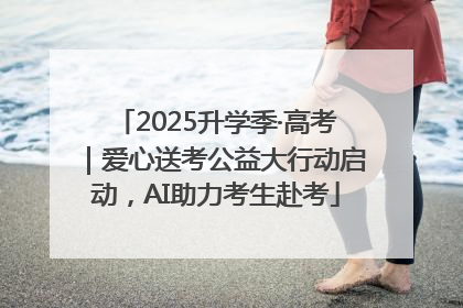 2025升学季·高考｜爱心送考公益大行动启动，AI助力考生赴考