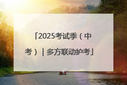 2025考试季（中考）｜多方联动护考