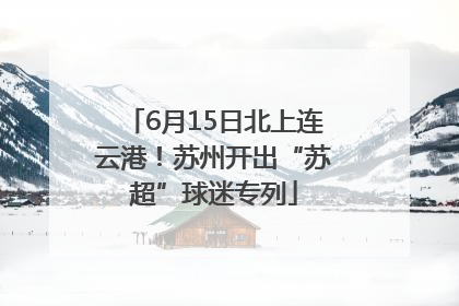 6月15日北上连云港！苏州开出“苏超”球迷专列
