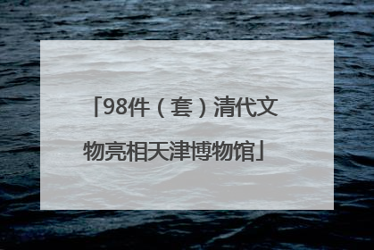 98件（套）清代文物亮相天津博物馆