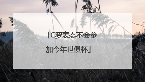 C罗表态不会参加今年世俱杯