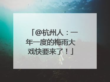 @杭州人：一年一度的梅雨大戏快要来了！