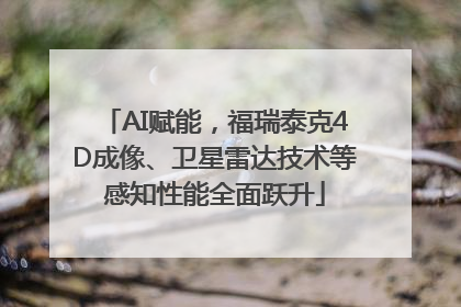 AI赋能，福瑞泰克4D成像、卫星雷达技术等感知性能全面跃升