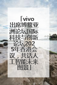 vivo出席博鳌亚洲论坛国际科技与创新论坛2025年香港会议，共话人工智能未来图景